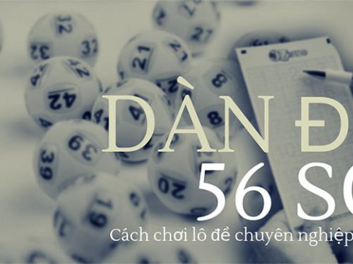 Dàn đề 56 con, dàn đề 10 số, đề gan nuôi đánh trong tuần chuẩn nhất