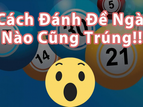 làm thế nào để đánh đề ngày nào cũng trúng?