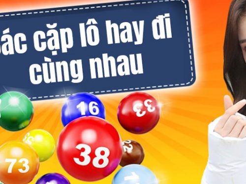 top những cặp lô hay đi cùng nhau theo kinh nghiệm người chơi lâu năm
