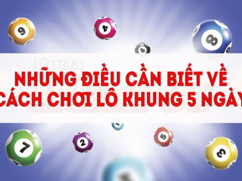 cách chơi lô khung 5 ngày lợi hại như thế nào?