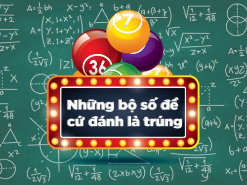 Những bộ số đề cơ bản, đánh là chắc thắng 100%